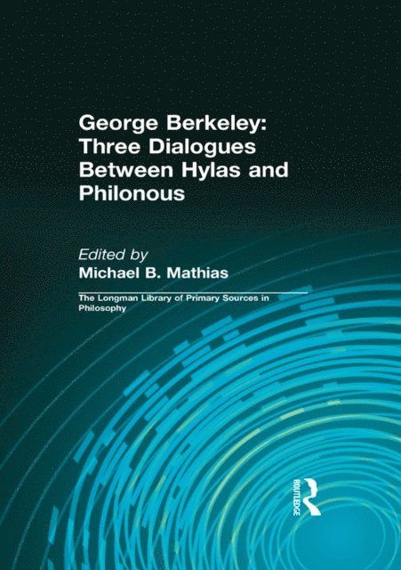 George B. Berkeley, Daniel Kolak, Michael B. Mathias - George Berkeley: Three Dialogues Between Hylas and Philonous (Longman Library of Primary Sources in Philosophy), E-bok