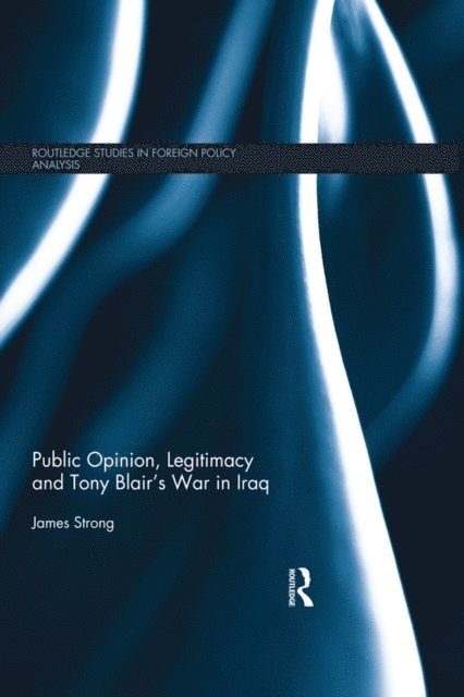 James Strong - Public Opinion, Legitimacy and Tony Blair's War in Iraq, E-bok