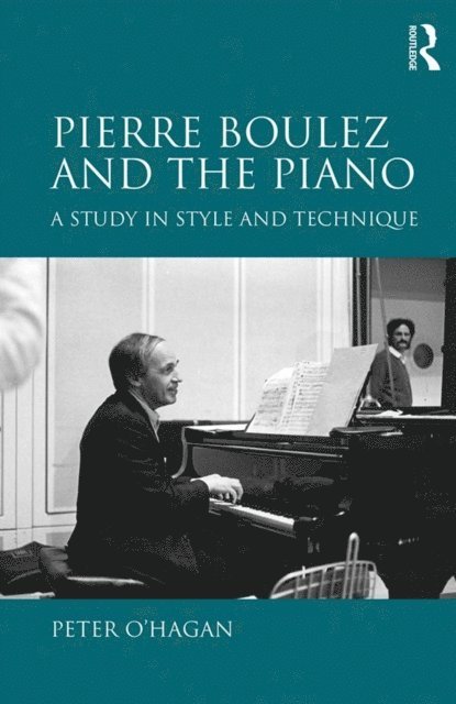Peter O'Hagan - Pierre Boulez and the Piano, E-bok