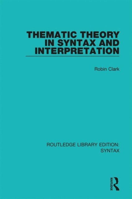 Robin Clark - Thematic Theory in Syntax and Interpretation, E-bok