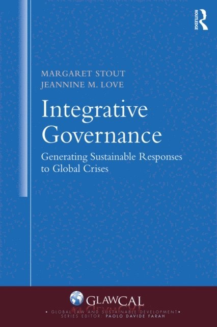 Jeannine M. Love, Margaret Stout - Integrative Governance: Generating Sustainable Responses to Global Crises, E-bok