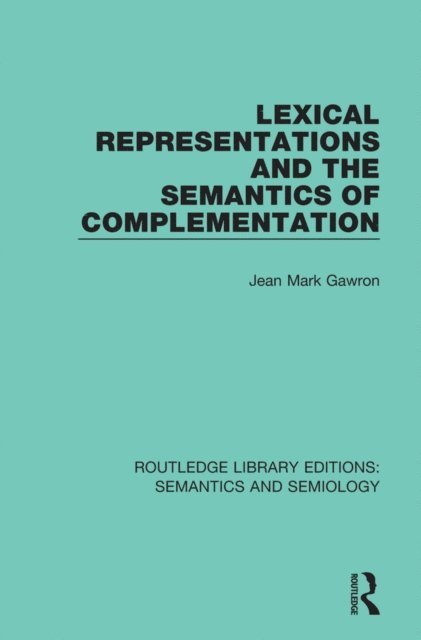 Jean Mark Gawron - Lexical Representations and the Semantics of Complementation, E-bok