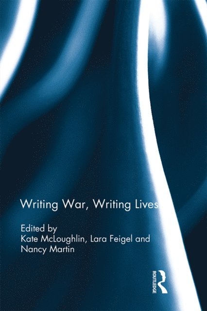 Nancy Martin, Lara Feigel, Kate McLoughlin - Writing War, Writing Lives, E-bok