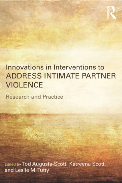 Leslie M. Tutty, Katreena Scott, Tod Augusta-Scott - Innovations in Interventions to Address Intimate Partner Violence, E-bok