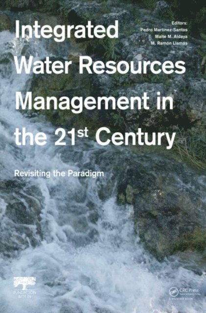 M. Ramon Llamas, Maite M. Aldaya, Pedro Martinez-Santos - Integrated Water Resources Management in the 21st Century: Revisiting the paradigm, E-bok