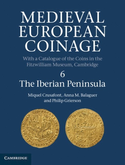 Philip Grierson, Anna M. Balaguer, Miquel Crusafont - Medieval European Coinage: Volume 6, The Iberian Peninsula, E-bok