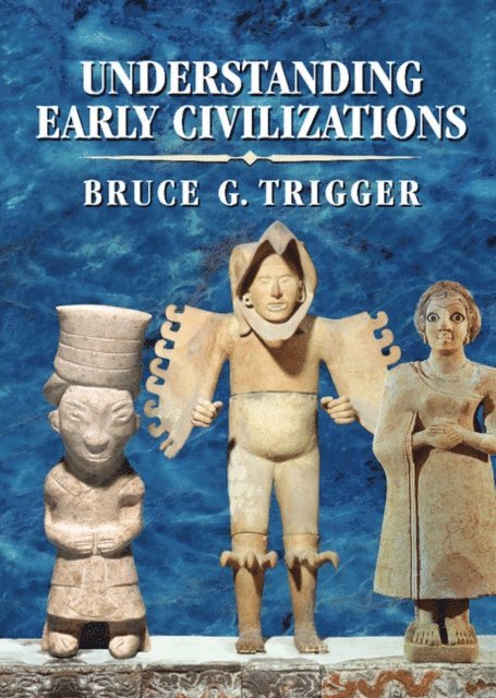 Bruce G. Trigger - Understanding Early Civilizations, E-bok