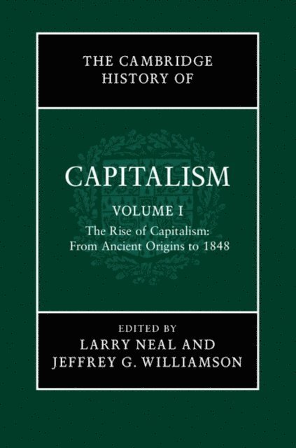 Jeffrey G. Williamson, Larry Neal - Cambridge History of Capitalism: Volume 1, The Rise of Capitalism: From Ancient Origins to 1848, E-bok