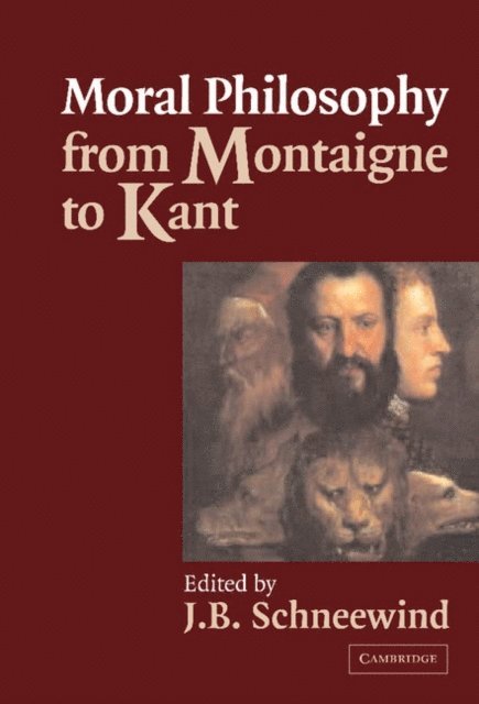 J. B. Schneewind - Moral Philosophy from Montaigne to Kant, E-bok