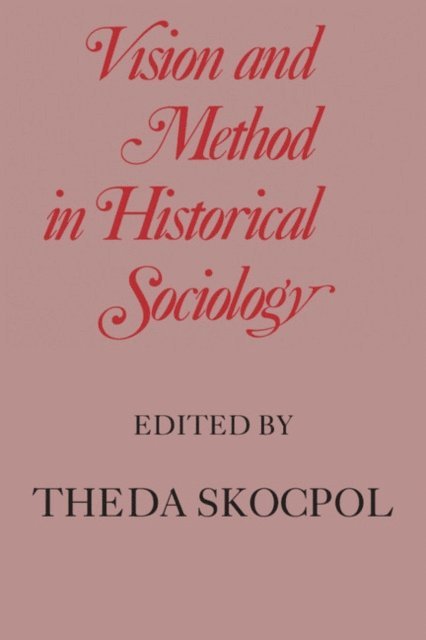 Theda Skocpol - Vision and Method in Historical Sociology, E-bok