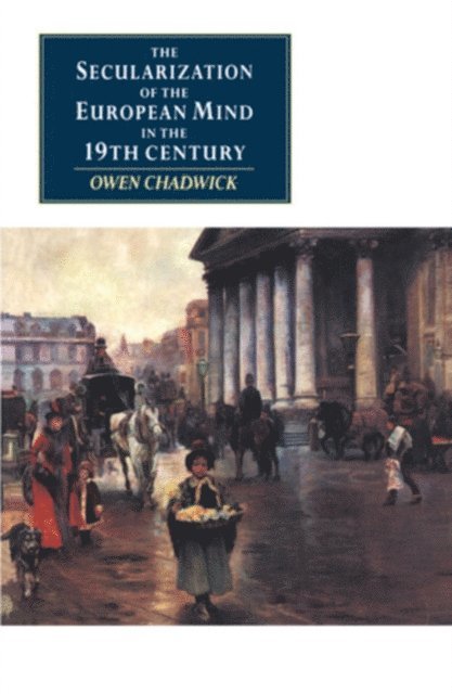 Owen Chadwick - Secularization of the European Mind in the Nineteenth Century, E-bok
