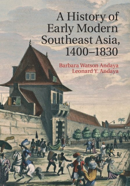 Leonard Y. Andaya, Barbara Watson Andaya - History of Early Modern Southeast Asia, 1400-1830, E-bok