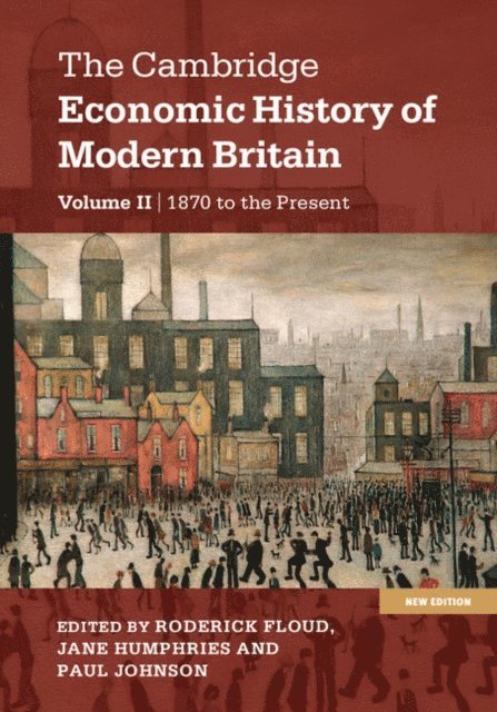 Paul Johnson, Jane Humphries, Roderick Floud - Cambridge Economic History of Modern Britain: Volume 2, Growth and Decline, 1870 to the Present, E-bok
