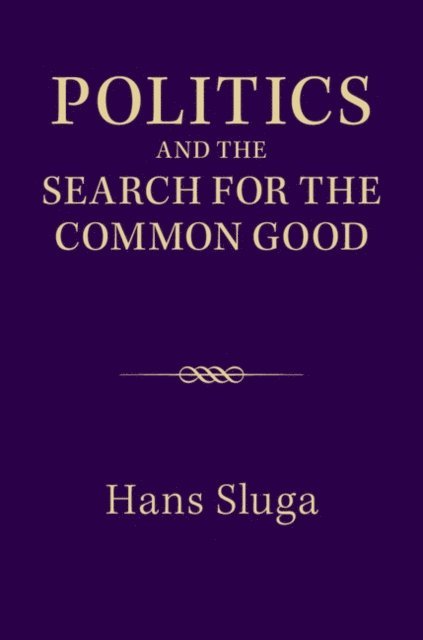 Hans Sluga - Politics and the Search for the Common Good, E-bok