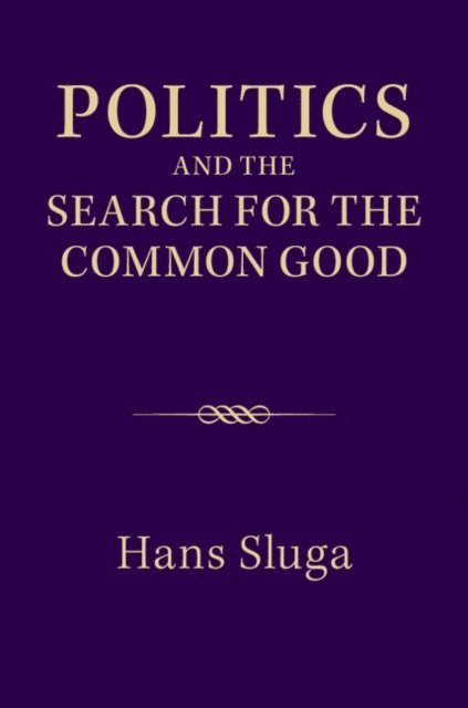 Hans Sluga - Politics and the Search for the Common Good, E-bok