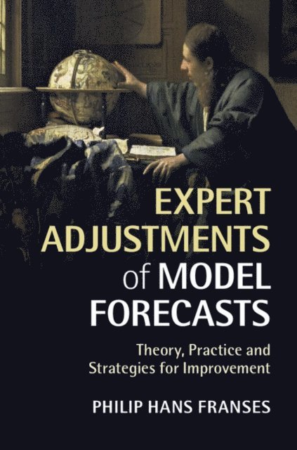 Philip Hans Franses - Expert Adjustments of Model Forecasts, E-bok