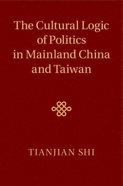 Tianjian Shi - Cultural Logic of Politics in Mainland China and Taiwan, E-bok