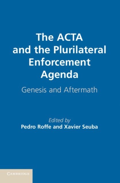 Xavier Seuba, Pedro Roffe - ACTA and the Plurilateral Enforcement Agenda, E-bok