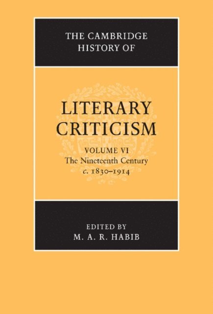 M. A. R. Habib - Cambridge History of Literary Criticism: Volume 6, The Nineteenth Century, c.1830-1914, E-bok