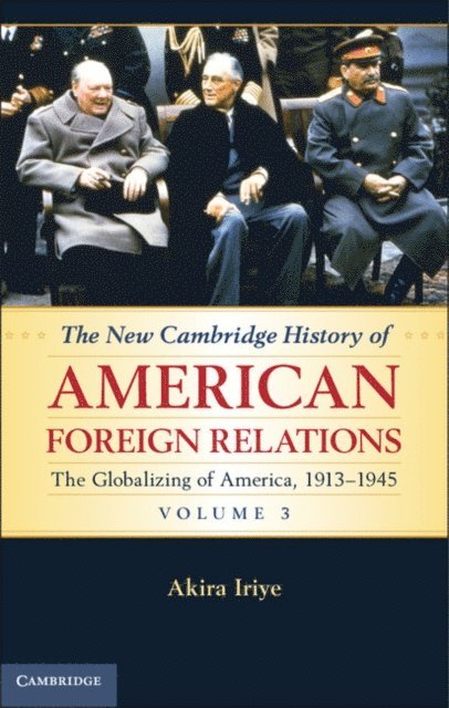 Akira Iriye - New Cambridge History of American Foreign Relations: Volume 3, The Globalizing of America, 1913-1945, E-bok