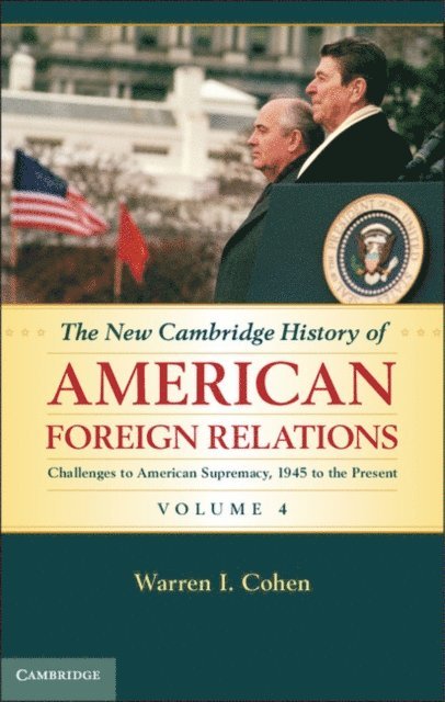 Warren I. Cohen - New Cambridge History of American Foreign Relations: Volume 4, Challenges to American Primacy, 1945 to the Present, E-bok