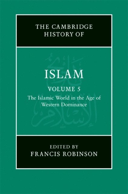 Francis Robinson - New Cambridge History of Islam: Volume 5, The Islamic World in the Age of Western Dominance, E-bok