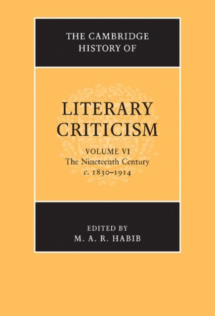 M. A. R. Habib - Cambridge History of Literary Criticism: Volume 6, The Nineteenth Century, c.1830-1914, E-bok