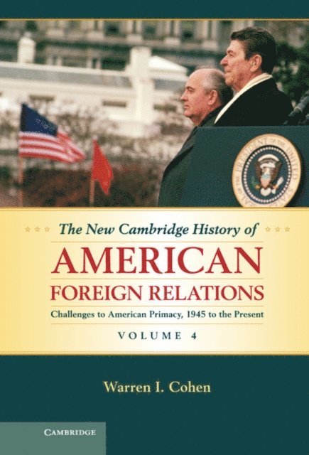 Warren I. Cohen - New Cambridge History of American Foreign Relations: Volume 4, Challenges to American Primacy, 1945 to the Present, E-bok
