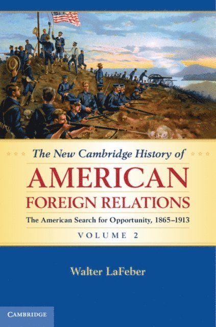 Walter LaFeber - New Cambridge History of American Foreign Relations: Volume 2, The American Search for Opportunity, 1865-1913, E-bok