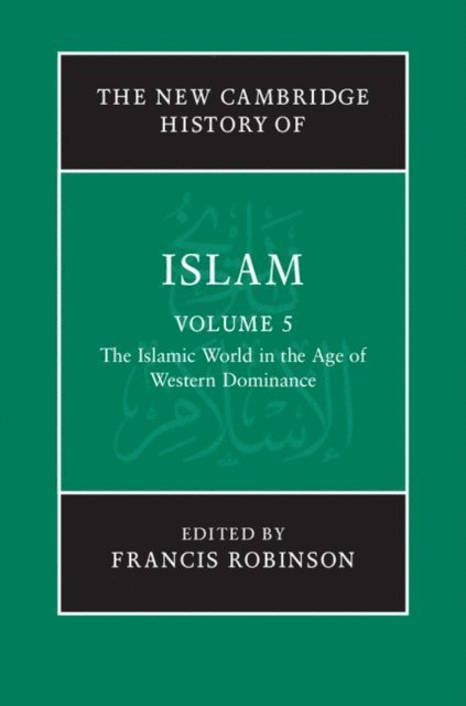 Francis Robinson - New Cambridge History of Islam: Volume 5, The Islamic World in the Age of Western Dominance, E-bok