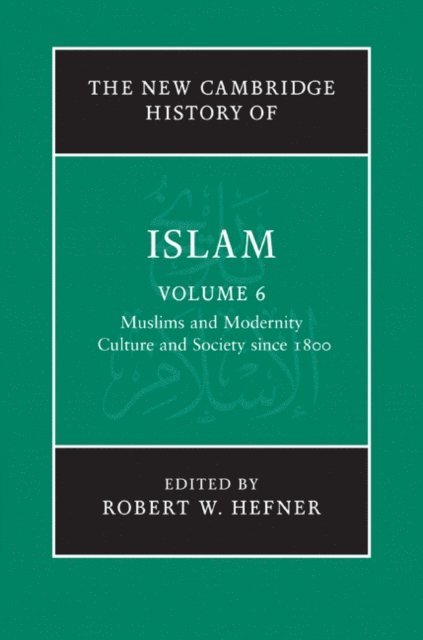Robert W. Hefner - New Cambridge History of Islam: Volume 6, Muslims and Modernity: Culture and Society since 1800, E-bok