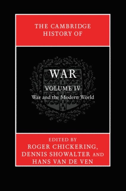 Hans van de Ven, Dennis Showalter, Roger Chickering - Cambridge History of War: Volume 4, War and the Modern World, E-bok