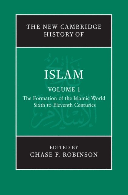 Chase F. Robinson - New Cambridge History of Islam: Volume 1, The Formation of the Islamic World, Sixth to Eleventh Centuries, E-bok