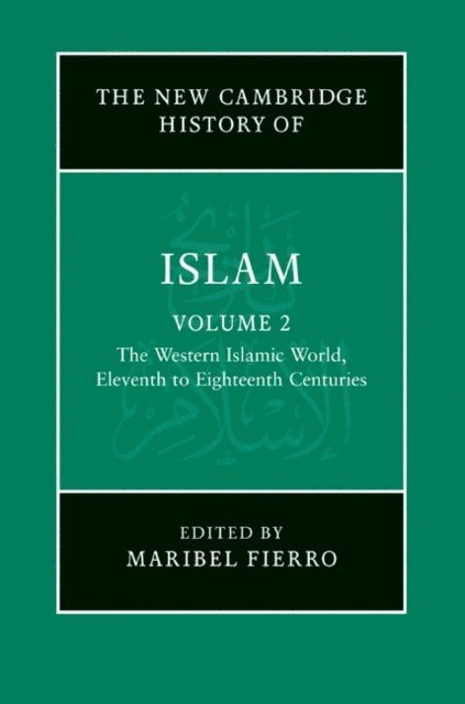 Maribel Fierro - New Cambridge History of Islam: Volume 2, The Western Islamic World, Eleventh to Eighteenth Centuries, E-bok