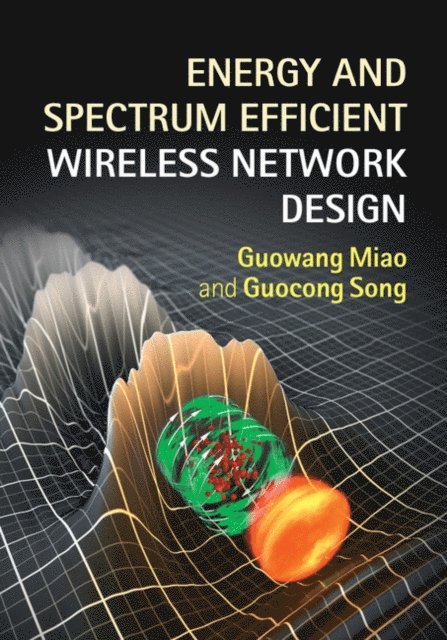 Guocong Song, Guowang Miao - Energy and Spectrum Efficient Wireless Network Design, E-bok
