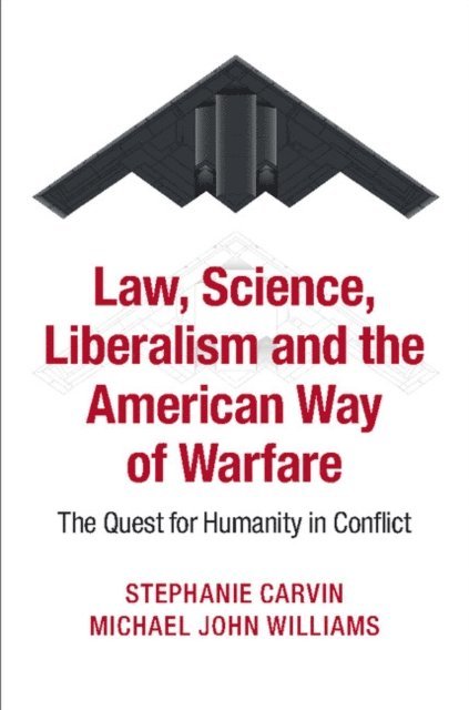 Michael John Williams, Stephanie Carvin - Law, Science, Liberalism and the American Way of Warfare, E-bok