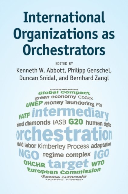 Bernhard Zangl, Duncan Snidal, Philipp Genschel, Kenneth W. Abbott - International Organizations as Orchestrators, E-bok