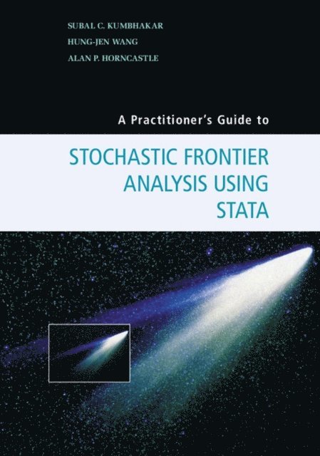 Alan P. Horncastle, Hung-Jen Wang, Subal C. Kumbhakar - Practitioner's Guide to Stochastic Frontier Analysis Using Stata, E-bok