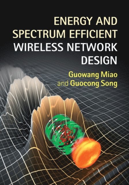 Guocong Song, Guowang Miao - Energy and Spectrum Efficient Wireless Network Design, E-bok