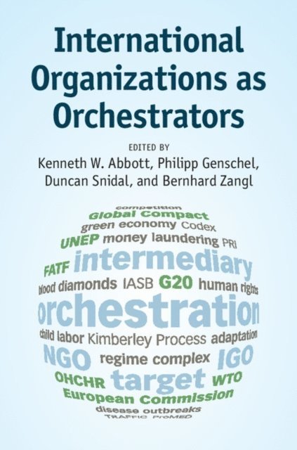 Bernhard Zangl, Duncan Snidal, Philipp Genschel, Kenneth W. Abbott - International Organizations as Orchestrators, E-bok