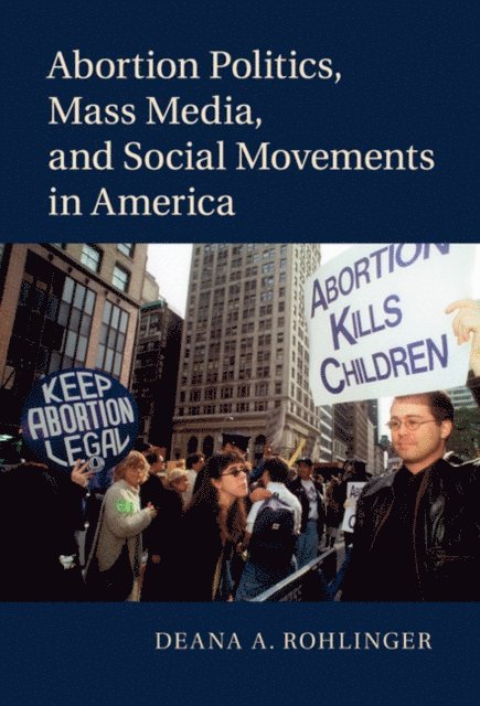 Deana A. Rohlinger - Abortion Politics, Mass Media, and Social Movements in America, E-bok