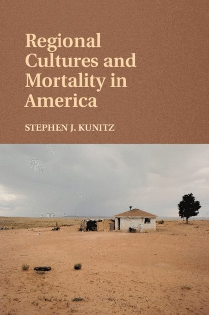 Stephen J. Kunitz - Regional Cultures and Mortality in America, E-bok