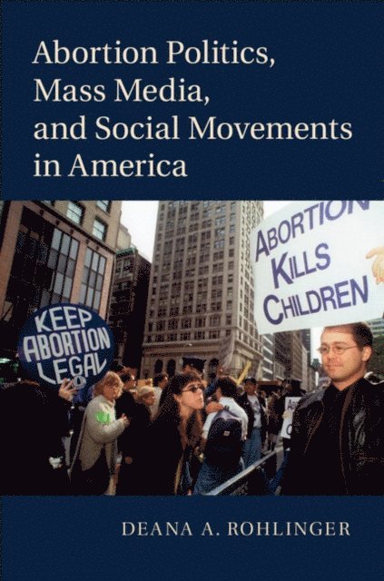 Deana A. Rohlinger - Abortion Politics, Mass Media, and Social Movements in America, E-bok