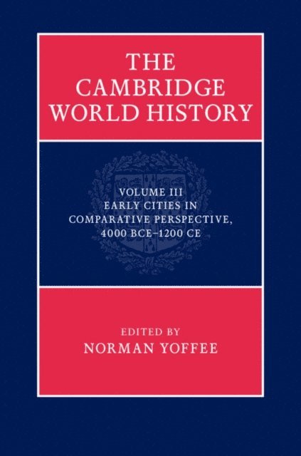 Norman Yoffee - Cambridge World History: Volume 3, Early Cities in Comparative Perspective, 4000 BCE-1200 CE, E-bok