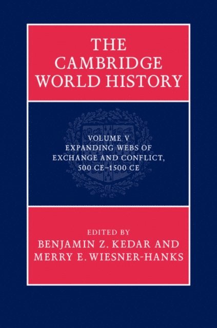 Merry E. Wiesner-Hanks, Benjamin Z. Kedar - Cambridge World History: Volume 5, Expanding Webs of Exchange and Conflict, 500CE-1500CE, E-bok