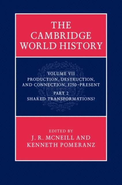 Kenneth Pomeranz, J. R. McNeill - Cambridge World History: Volume 7, Production, Destruction and Connection, 1750-Present, Part 2, Shared Transformations?, E-bok