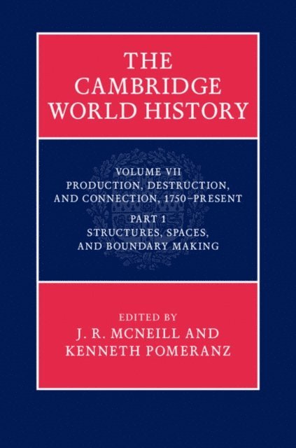 Kenneth Pomeranz, J. R. McNeill - Cambridge World History: Volume 7, Production, Destruction and Connection, 1750-Present, Part 1, Structures, Spaces, and Boundary Making, E-bok