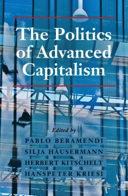 Hanspeter Kriesi, Herbert Kitschelt, Silja Hausermann, Pablo Beramendi - Politics of Advanced Capitalism, E-bok