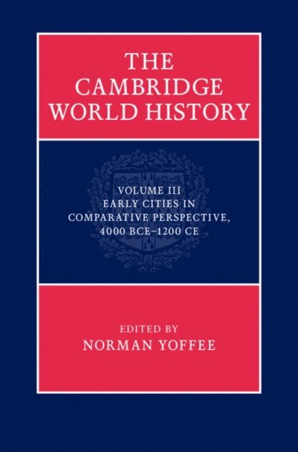 Norman Yoffee - Cambridge World History: Volume 3, Early Cities in Comparative Perspective, 4000 BCE-1200 CE, E-bok