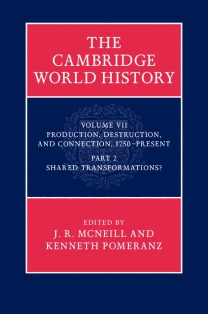 Kenneth Pomeranz, J. R. McNeill - Cambridge World History: Volume 7, Production, Destruction and Connection, 1750-Present, Part 2, Shared Transformations?, E-bok